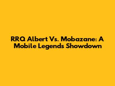 RRQ Albert Vs. Mobazane: A Mobile Legends Showdown