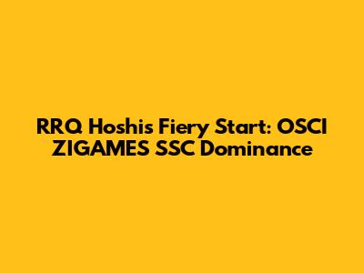 RRQ Hoshi's Fiery Start: OSCI ZIGAMES SSC Dominance
