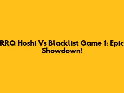 RRQ Hoshi Vs Blacklist Game 1: Epic Showdown!