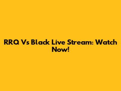 RRQ Vs Black Live Stream: Watch Now!