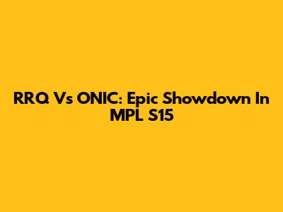 RRQ Vs ONIC: Epic Showdown In MPL S15