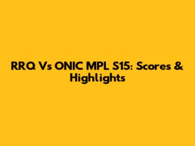 RRQ Vs ONIC MPL S15: Scores & Highlights