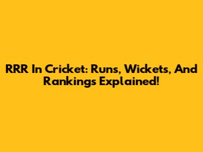 RRR In Cricket: Runs, Wickets, And Rankings Explained!