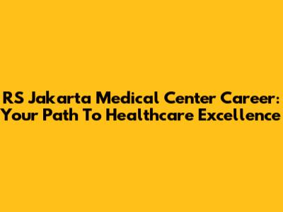 RS Jakarta Medical Center Career: Your Path To Healthcare Excellence