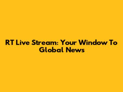 RT Live Stream: Your Window To Global News