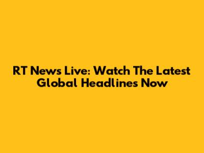 RT News Live: Watch The Latest Global Headlines Now