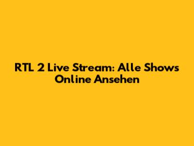 RTL 2 Live Stream: Alle Shows Online Ansehen