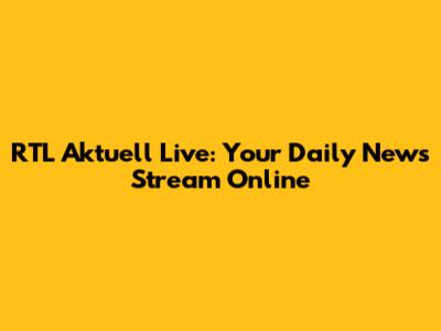 RTL Aktuell Live: Your Daily News Stream Online