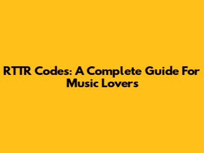 RTTR Codes: A Complete Guide For Music Lovers
