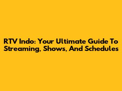 RTV Indo: Your Ultimate Guide To Streaming, Shows, And Schedules