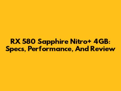 RX 580 Sapphire Nitro+ 4GB: Specs, Performance, And Review