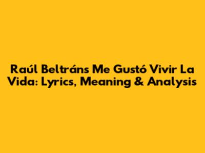 Raúl Beltrán's 'Me Gustó Vivir La Vida': Lyrics, Meaning & Analysis