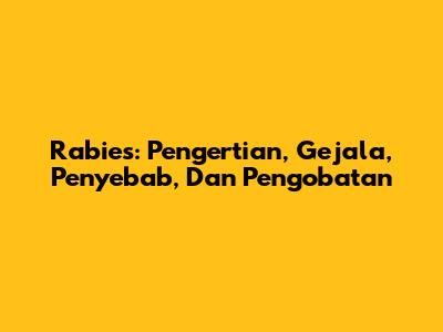 Rabies: Pengertian, Gejala, Penyebab, Dan Pengobatan