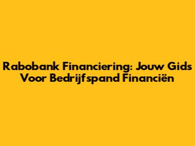 Rabobank Financiering: Jouw Gids Voor Bedrijfspand Financiën