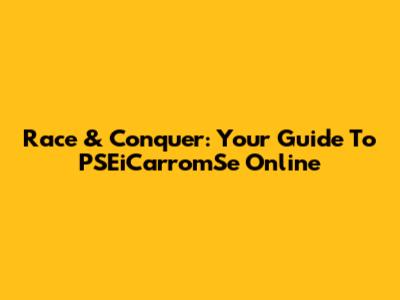Race & Conquer: Your Guide To PSEiCarromSe Online