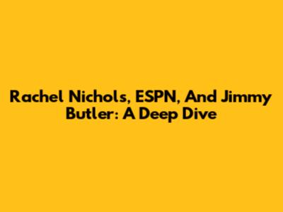 Rachel Nichols, ESPN, And Jimmy Butler: A Deep Dive