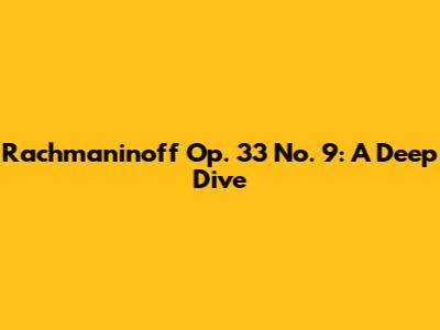 Rachmaninoff Op. 33 No. 9: A Deep Dive