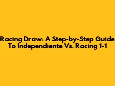 Racing Draw: A Step-by-Step Guide To Independiente Vs. Racing 1-1