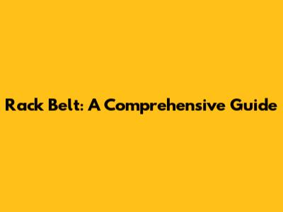 Rack Belt: A Comprehensive Guide