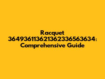 Racquet 364936113621362336563634: Comprehensive Guide