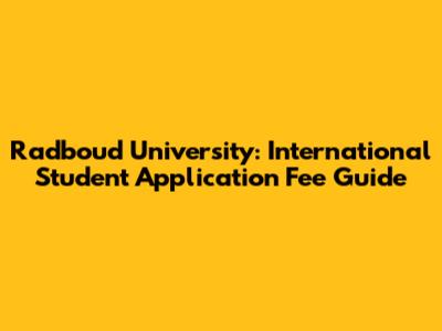 Radboud University: International Student Application Fee Guide