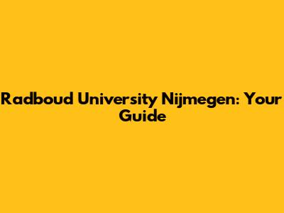 Radboud University Nijmegen: Your Guide