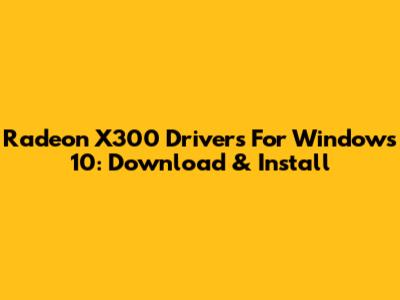 Radeon X300 Drivers For Windows 10: Download & Install