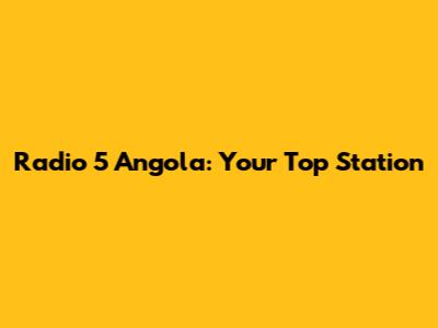 Radio 5 Angola: Your Top Station