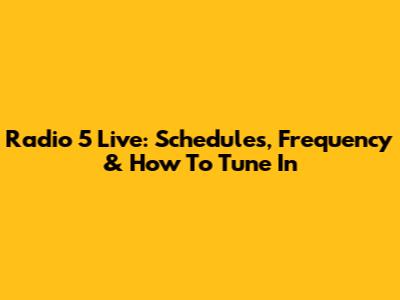 Radio 5 Live: Schedules, Frequency & How To Tune In