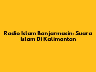 Radio Islam Banjarmasin: Suara Islam Di Kalimantan