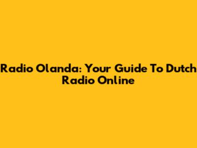 Radio Olanda: Your Guide To Dutch Radio Online
