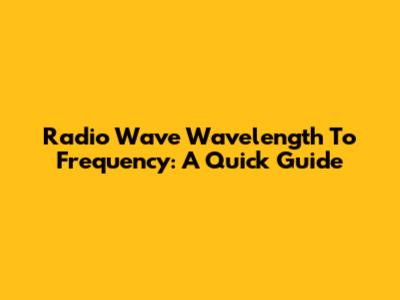 Radio Wave Wavelength To Frequency: A Quick Guide