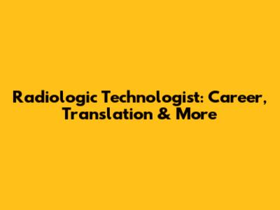 Radiologic Technologist: Career, Translation & More