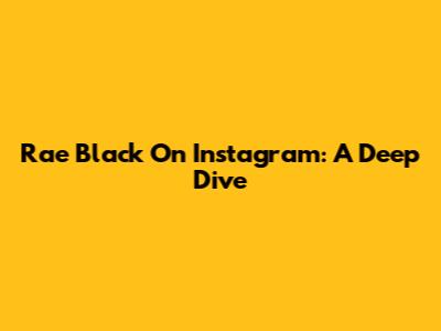 Rae Black On Instagram: A Deep Dive
