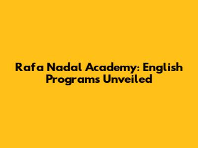 Rafa Nadal Academy: English Programs Unveiled