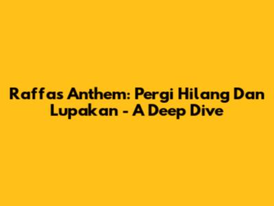 Raffa's Anthem: 'Pergi Hilang Dan Lupakan' - A Deep Dive