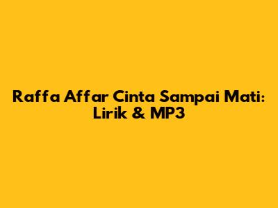 Raffa Affar Cinta Sampai Mati: Lirik & MP3