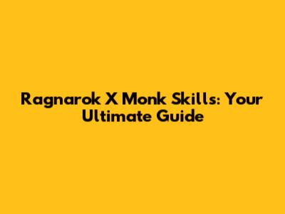 Ragnarok X Monk Skills: Your Ultimate Guide