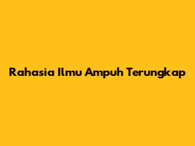 Rahasia Ilmu Ampuh Terungkap
