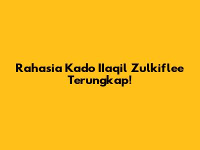 Rahasia Kado IIaqil Zulkiflee Terungkap!