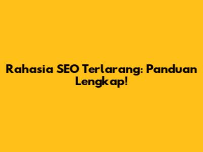 Rahasia SEO Terlarang: Panduan Lengkap!