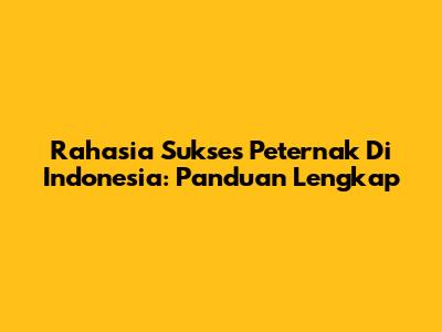 Rahasia Sukses Peternak Di Indonesia: Panduan Lengkap