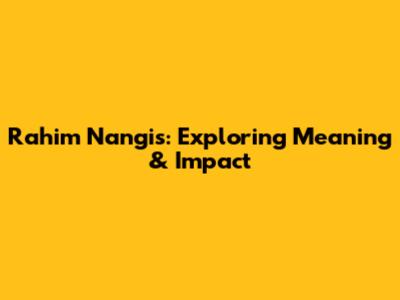 Rahim Nangis: Exploring Meaning & Impact