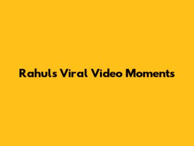 Rahul's Viral Video Moments