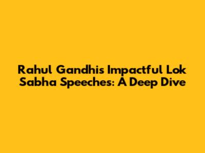 Rahul Gandhi's Impactful Lok Sabha Speeches: A Deep Dive