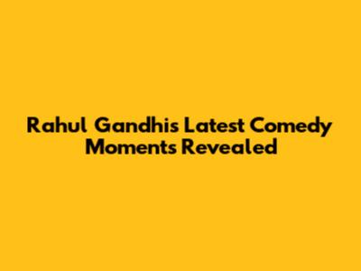 Rahul Gandhi's Latest Comedy Moments Revealed
