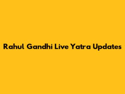 Rahul Gandhi Live Yatra Updates