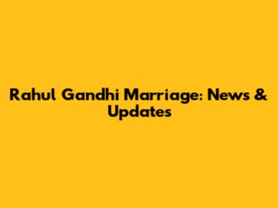 Rahul Gandhi Marriage: News & Updates