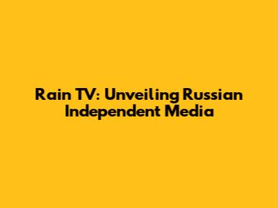 Rain TV: Unveiling Russian Independent Media