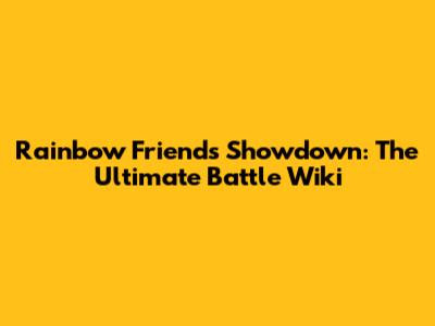 Rainbow Friends Showdown: The Ultimate Battle Wiki
